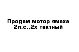 Продам мотор ямаха 2л.с.,2х тактный